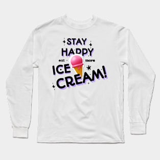 Stay happy, eat more ice cream Long Sleeve T-Shirt